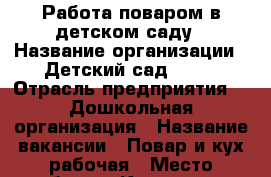 Работа поваром в детском саду › Название организации ­ Детский сад №190 › Отрасль предприятия ­  Дошкольная организация › Название вакансии ­ Повар и кух.рабочая › Место работы ­ Краснодар. Гидростроителей 30 › Подчинение ­ Заведующему › Минимальный оклад ­ 18 000 › Максимальный оклад ­ 22 000 › Возраст от ­ 18 › Возраст до ­ 55 - Краснодарский край Работа » Вакансии   